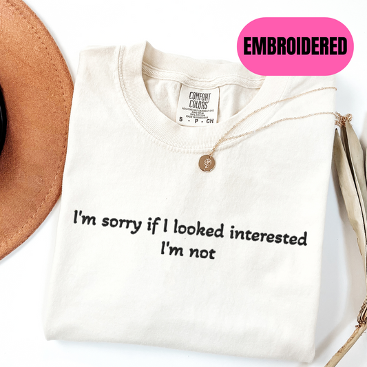 I'm sorry if I looked interested I'm not